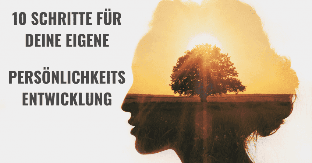 10 Schritte für deine eigene Persönlichkeitsentwicklung
